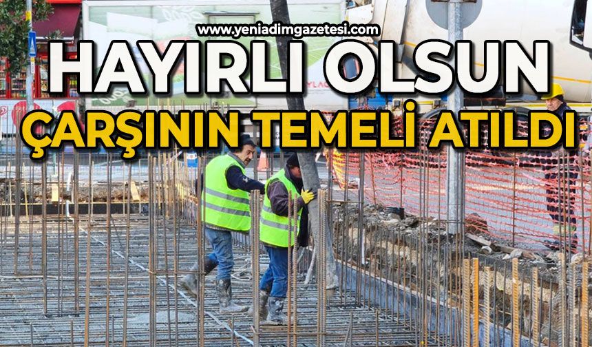 Hayırlı olsun: Çarşının temeli atıldı