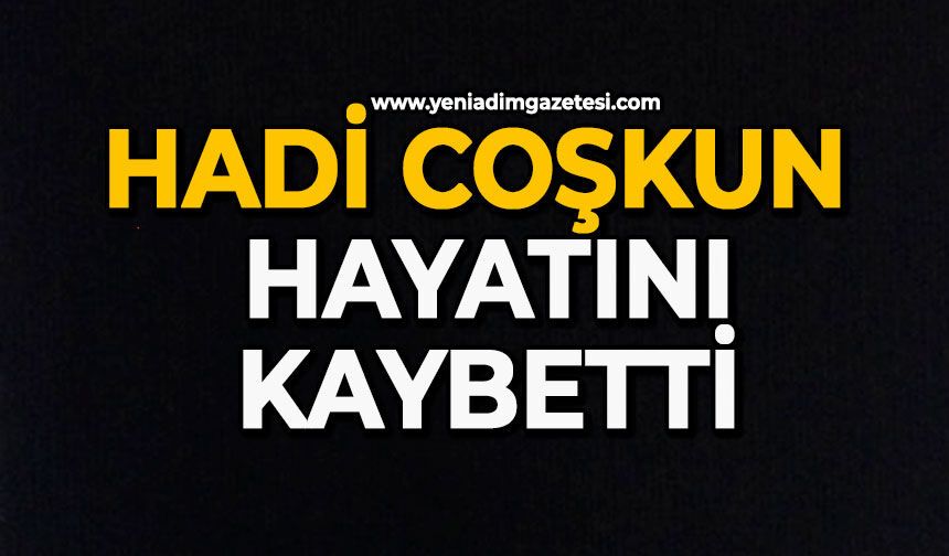 Hadi Coşkun hayatını kaybetti