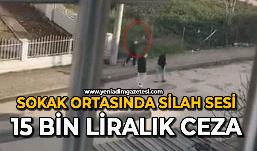 Sokak ortasında silah sesi: 15 bin liralık ceza