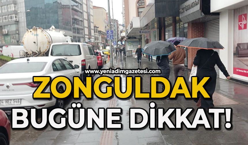 Zonguldak bugün dikkatli olacak