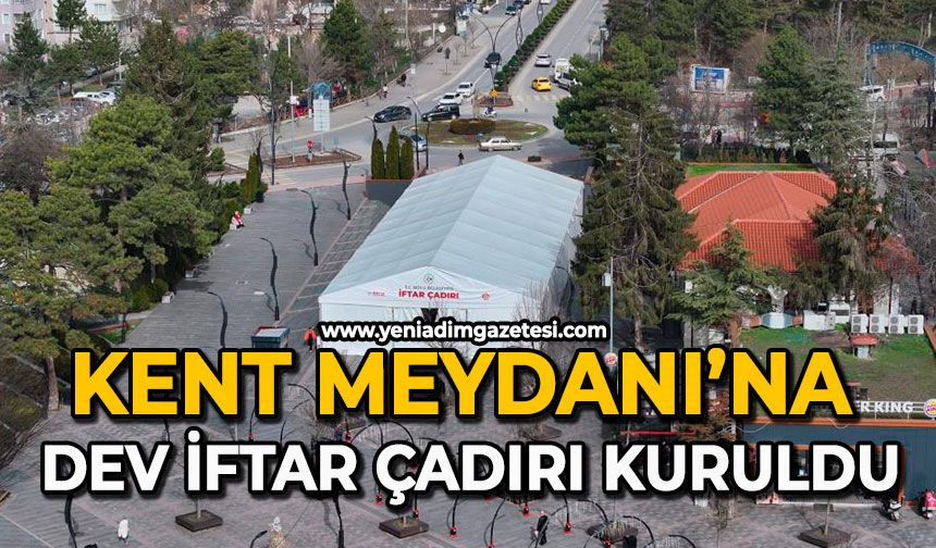 Kent Meydanı’na dev iftar çadırı kuruldu