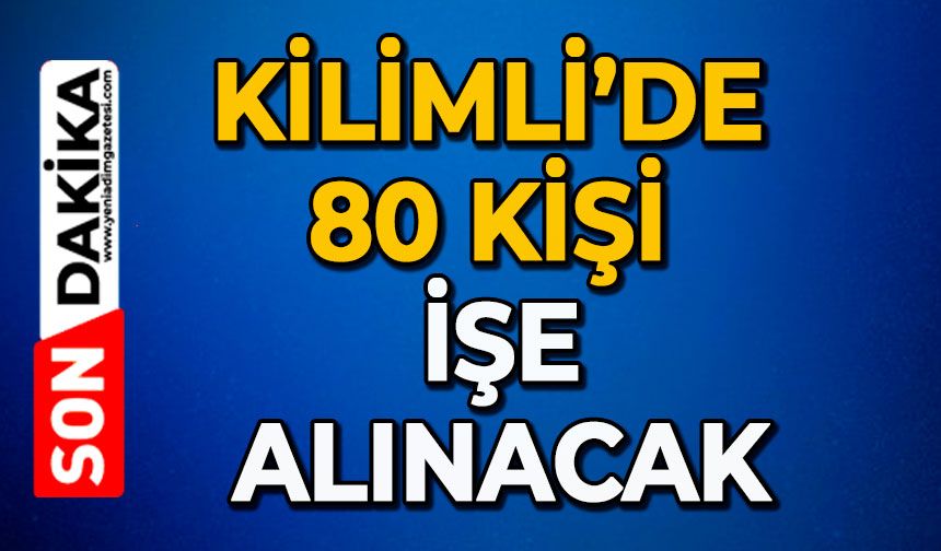 Kilimli’de 80 kişi işe alınacak
