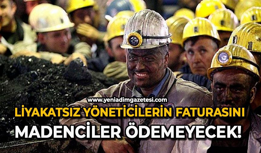Liyakatsız yöneticilerin faturasını madenciler ödemeyecek!