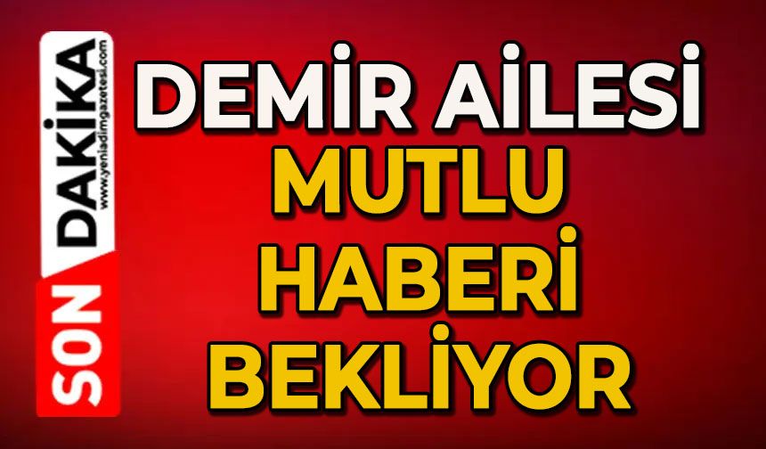 Demir ailesi mutlu haberi bekliyor