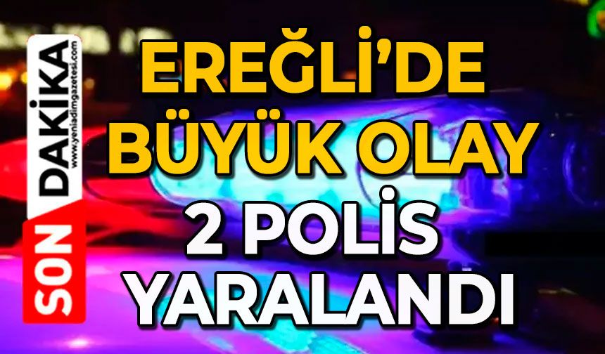 Ereğli’de büyük olay: 2 polis yaralandı