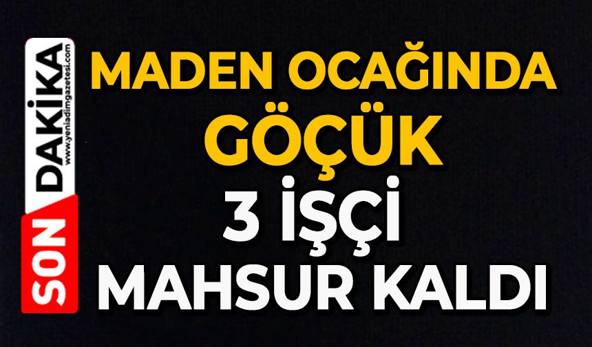 Maden ocağında göçük: 3 işçi mahsur kaldı