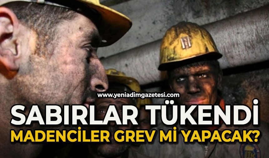 Sabırlar tükeniyor: Madenci grev mi yapacak?