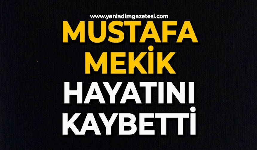 Mustafa Mekik hayatını kaybetti