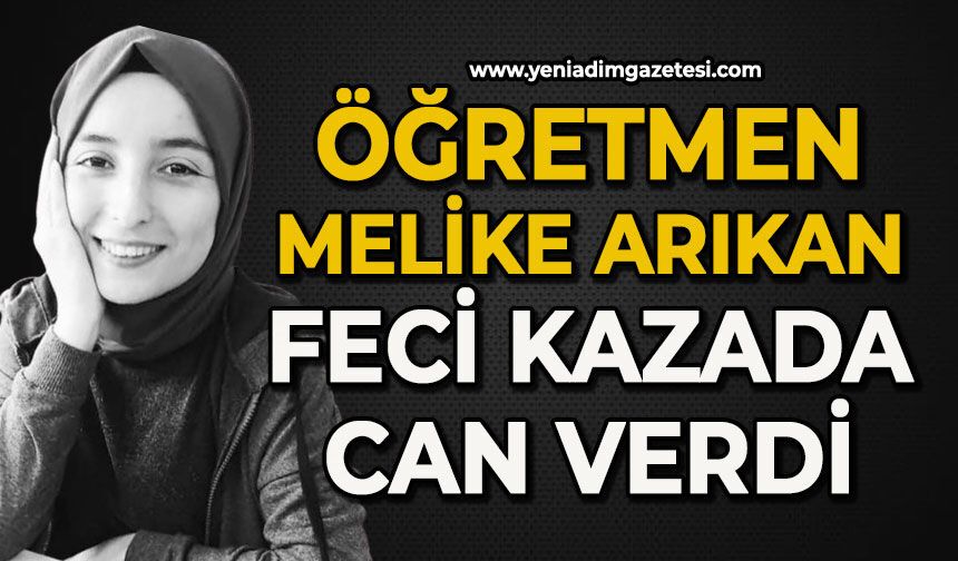 27 yaşındaki öğretmen Melike Arıkan feci kazada can verdi