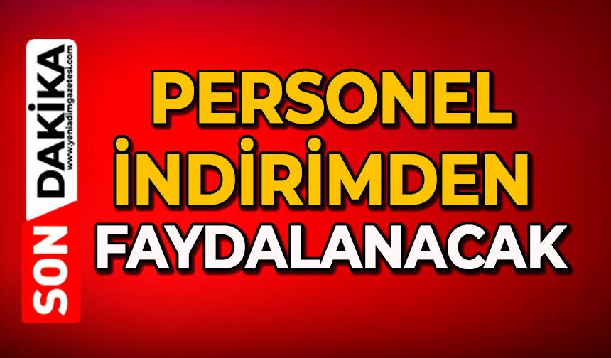 Personel indirimden faydalanacak