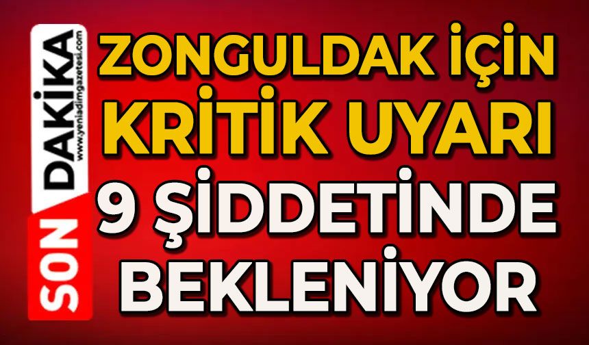 Zonguldak için kritik uyarı: 9 şiddetinde bekleniyor