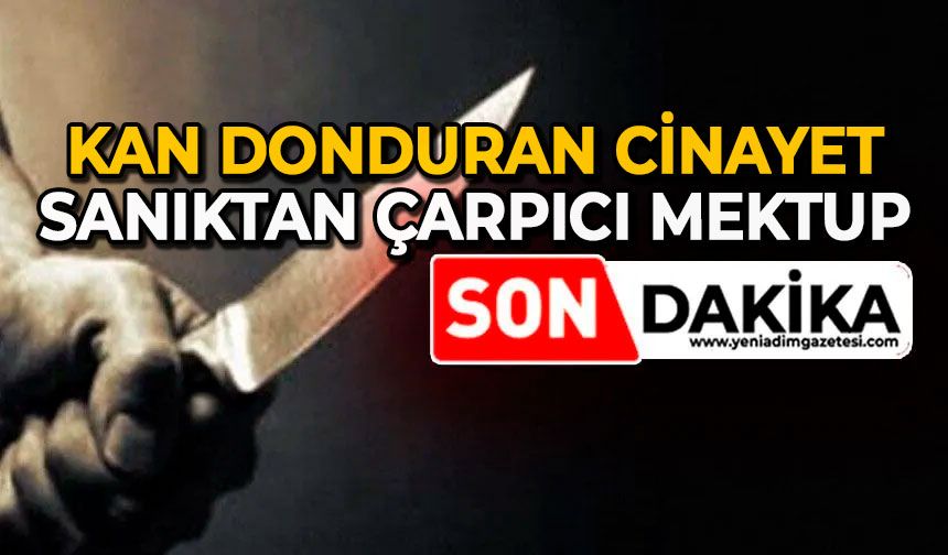 Kan donduran cinayet: Sanıktan çarpıcı mektup