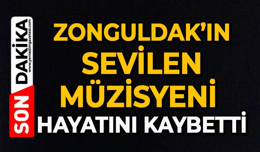 Zonguldak’ın sevilen müzisyeni hayatını kaybetti