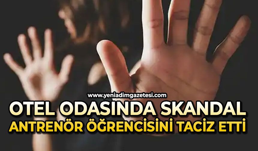Otel odasında skandal: Antrenör öğrencisini taciz etti