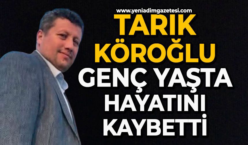 Tarık Köroğlu genç yaşta hayatını kaybetti