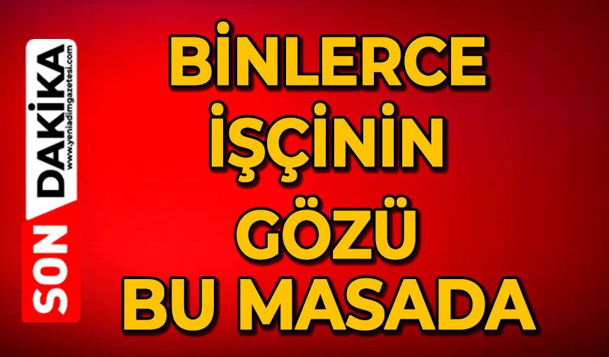 Binlerce işçinin gözü bu masada