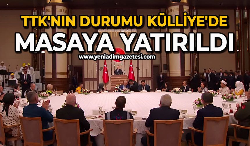 TTK'nın durumu Külliye'de masaya yatırıldı