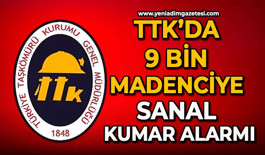 TTK’da 9 bin madenciye sanal kumar alarmı