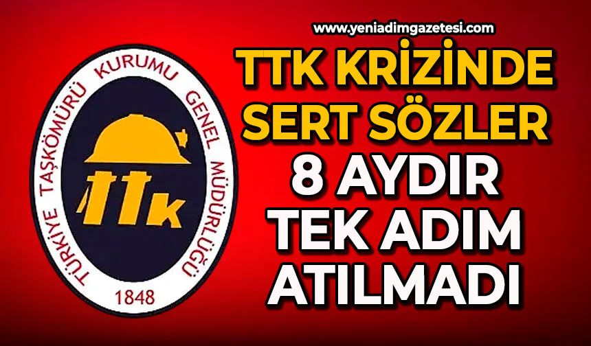 TTK krizinde sert sözler: 8 aydır tek adım atılmadı