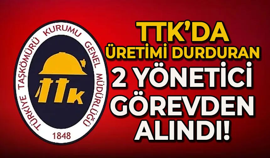 TTK'da üretimi durduran 2 yönetici görevden alındı