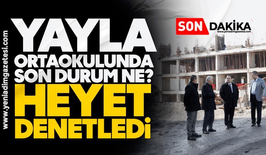 Yayla Ortaokulunda son durum ne? Heyet denetledi