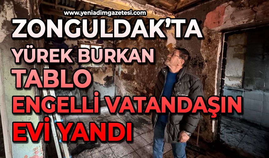 Zonguldak’ta yürek burkan tablo: Engelli vatandaşın evi yandı