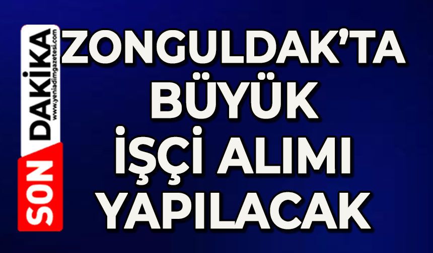 Zonguldak’ta büyük işçi alımı yapılacak