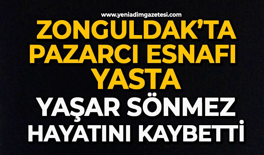 Zonguldak’ta pazarcı esnafı yasta: Yaşar Sönmez hayatını kaybetti