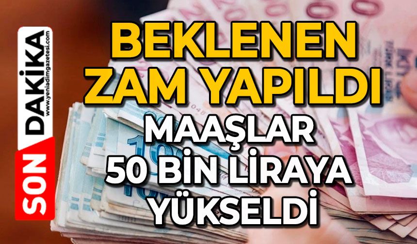 Beklenen zam yapıldı: Maaşlar 50 bin liraya yükseldi