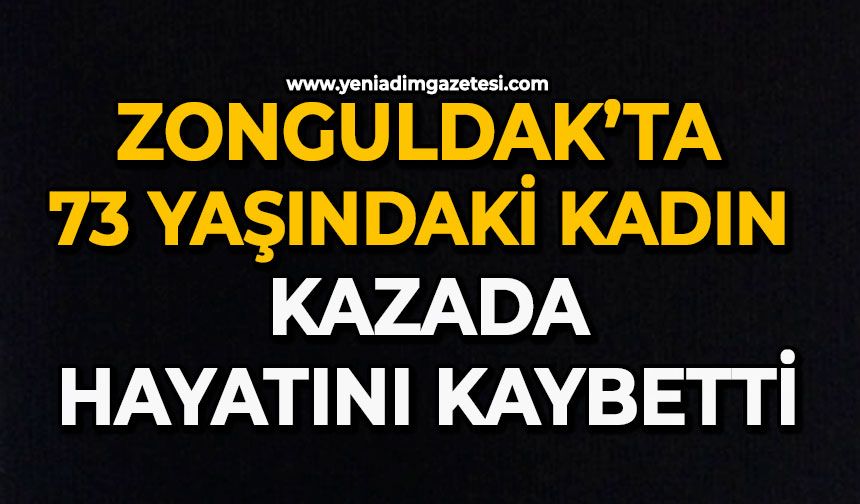 Zonguldak’ta 73 yaşındaki kadın kazada hayatını kaybetti
