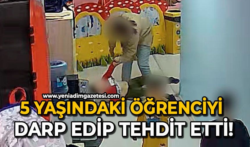5 yaşındaki öğrenciyi darp edip tehdit etti!