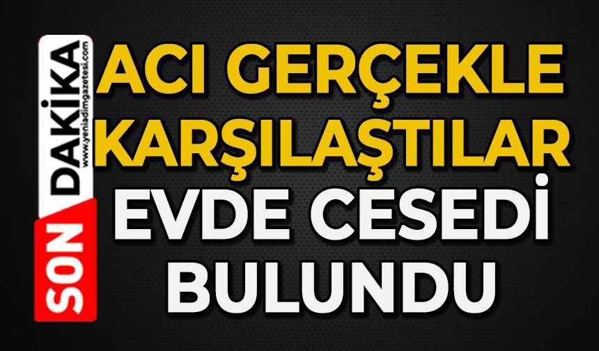 Acı olay: Evde ölü bulundu