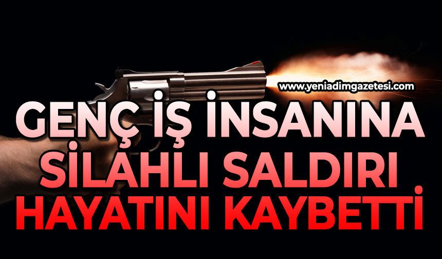 Genç iş insanına silahlı saldırı: Hayatını kaybetti