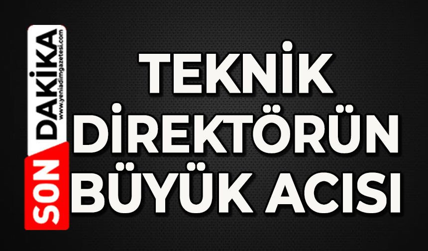 Teknik Direktörün büyük acısı