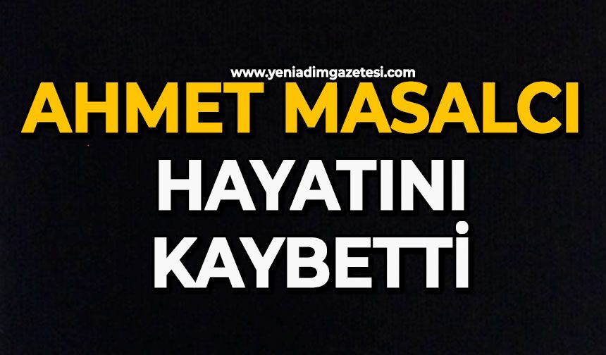 Ahmet Masalcı hayatını kaybetti