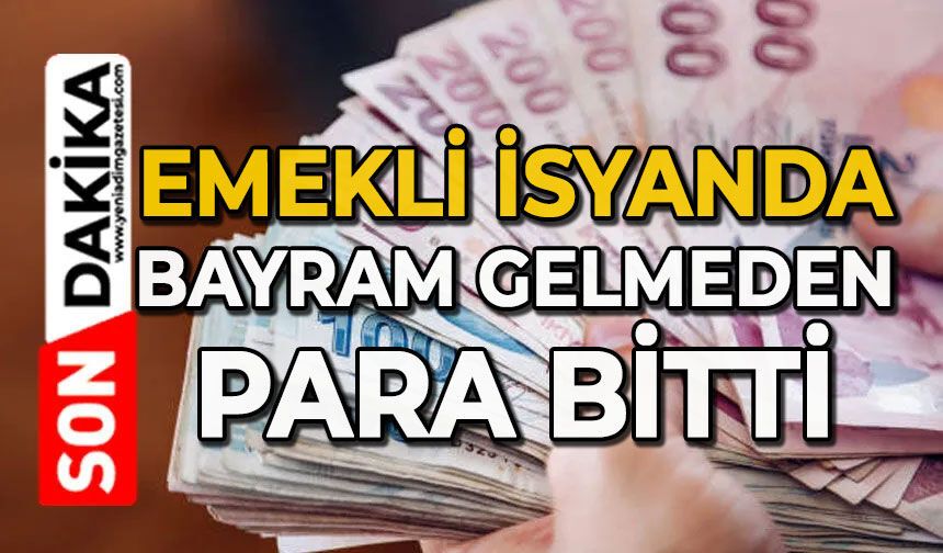 Emekli isyanda: Bayram gelmeden para bitti