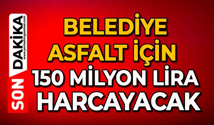 Belediye asfalt için 150 milyon lira harcayacak