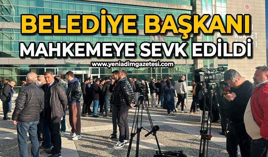Belediye Başkanı mahkemeye sevk edildi