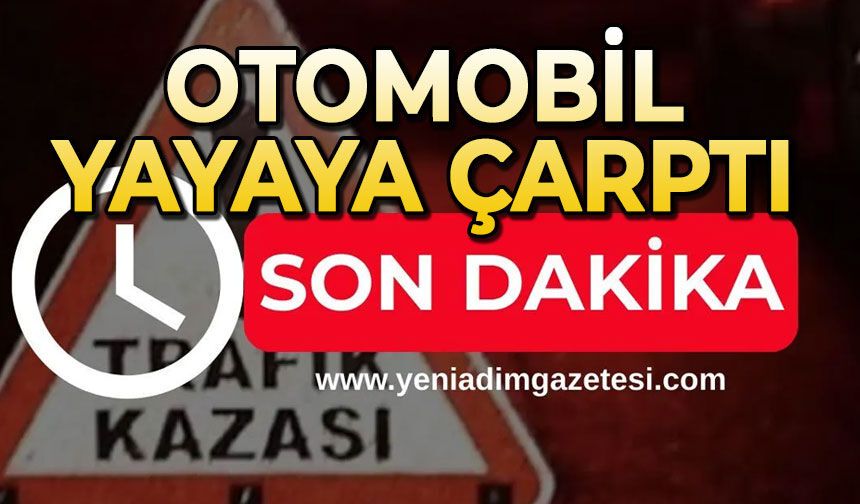 Feci kaza: Otomobil yayaya çarptı