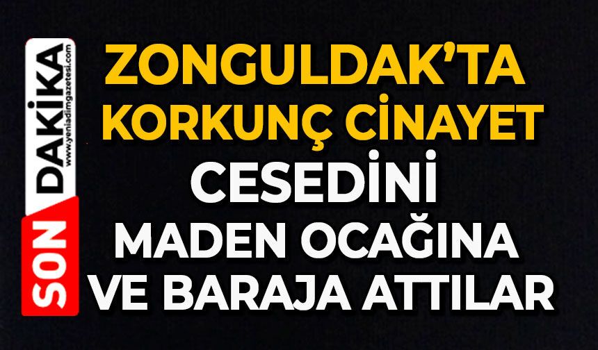 Zonguldak’ta korkunç cinayet: Cesedini maden ocağına ve baraja attılar