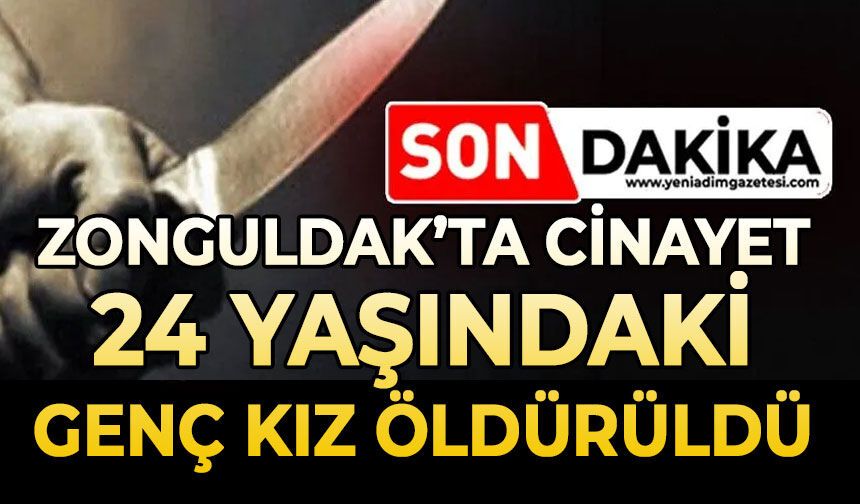 Zonguldak'ta cinayet: 24 yaşındaki genç kız öldürüldü