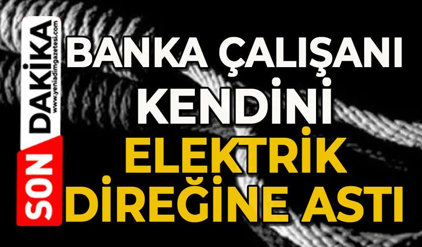 Banka çalışanı kendini elektrik direğine astı