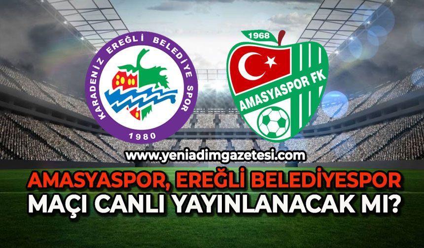 Amasyaspor-Ereğli maçı canlı  canlı yayınlanacak mı ?