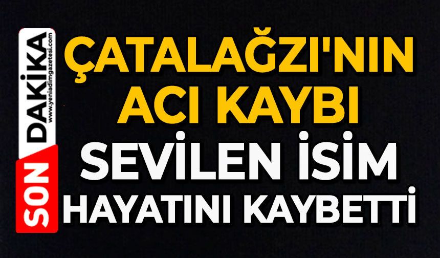 Çatalağzı'nın acı kaybı: Sevilen isim hayatını kaybetti