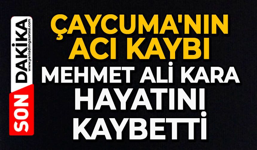 Çaycuma'nın acı kaybı: Mehmet Ali Kara hayatını kaybetti