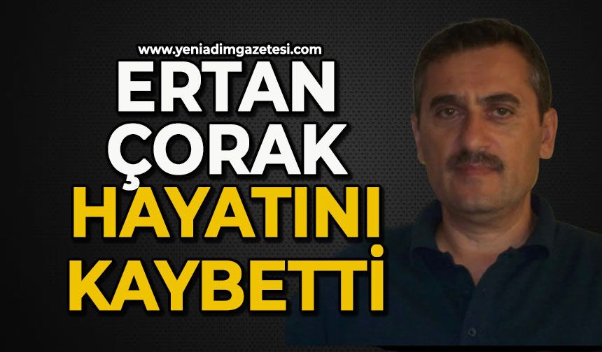 Ertan Çorak hayatını kaybetti