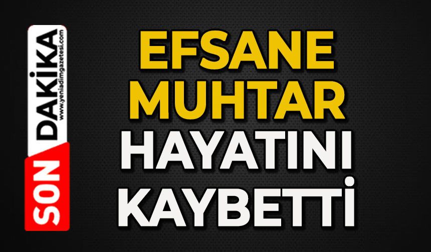 Efsane muhtar hayatını kaybetti
