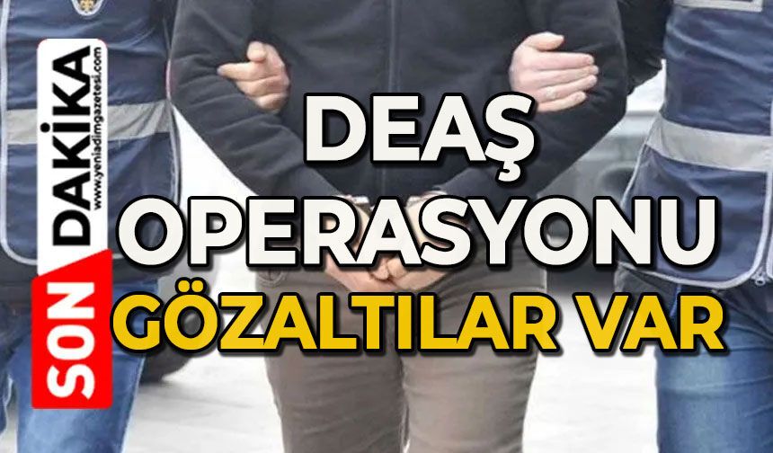 DEAŞ operasyonu: Gözaltılar var