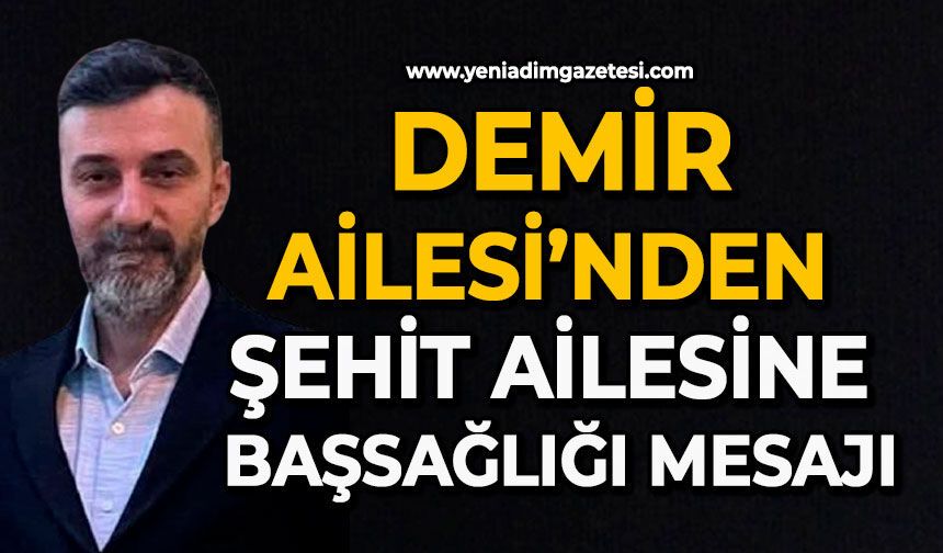 Demir Ailesi’nden Şehit ailesine başsağlığı mesajı