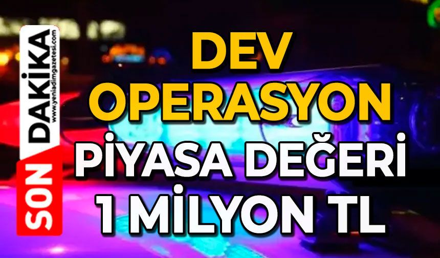 Dev operasyon: Piyasa değeri 1 milyon TL